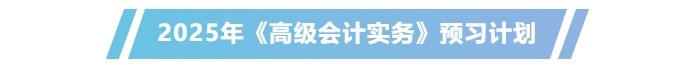 提前學(xué)！2025年高級會計(jì)師《高級會計(jì)實(shí)務(wù)》預(yù)習(xí)計(jì)劃
