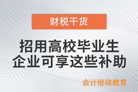 招用高校畢業(yè)生等青年就業(yè)，企業(yè)可享這些補(bǔ)助和優(yōu)惠！