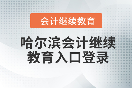 2024年哈爾濱會(huì)計(jì)繼續(xù)教育入口登錄