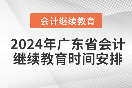 2024年廣東省會(huì)計(jì)人員繼續(xù)教育時(shí)間安排