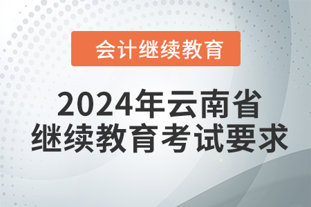 2024年云南省會(huì)計(jì)人員繼續(xù)教育考試要求