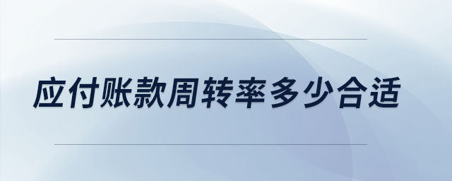 應(yīng)付賬款周轉(zhuǎn)率多少合適