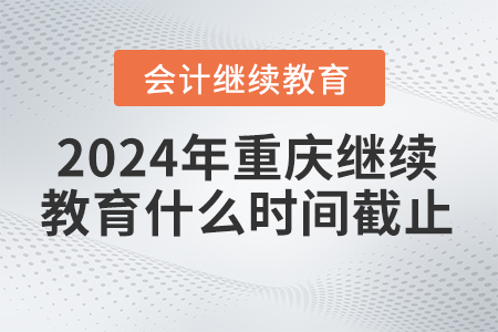 2024年重慶東奧繼續(xù)教育什么時(shí)間截止？