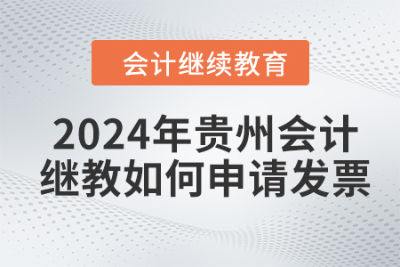 2024年貴州會計繼續(xù)教育如何申請發(fā)票？