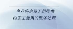 企業(yè)將房屋無償提供給職工使用的賬務(wù)處理