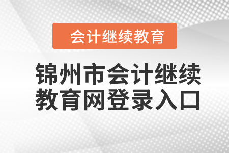 2024年錦州市會計繼續(xù)教育網(wǎng)登錄入口