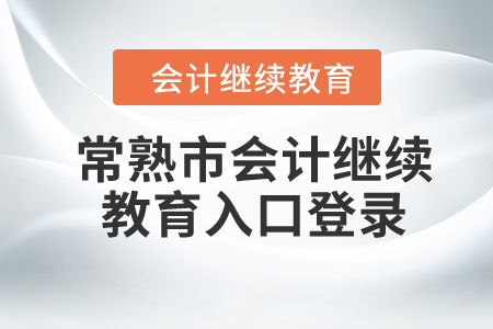 2024年常熟市會(huì)計(jì)繼續(xù)教育入口登錄