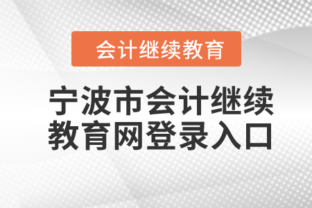 2024年寧波市會(huì)計(jì)繼續(xù)教育網(wǎng)登錄入口