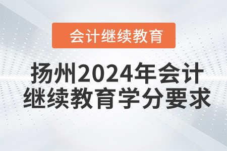 揚(yáng)州2024年會(huì)計(jì)繼續(xù)教育學(xué)分要求