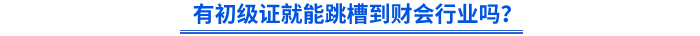 有初級會計證就能跳槽到財會行業(yè)嗎？