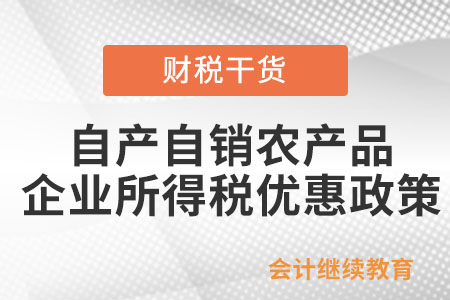 自產自銷農產品，企業(yè)所得稅有什么優(yōu)惠？