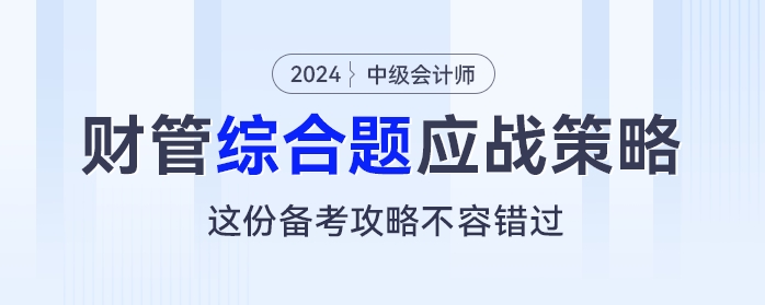 中級會計《財務(wù)管理》綜合題應(yīng)戰(zhàn)策略，這份備考攻略不容錯過