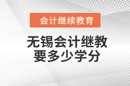 2024年無錫會計繼續(xù)教育要多少學(xué)分？