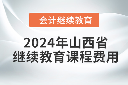 2024年山西省會(huì)計(jì)繼續(xù)教育課程費(fèi)用