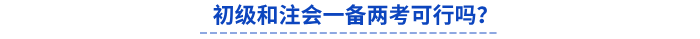 初級(jí)和注會(huì)一備兩考可行嗎？