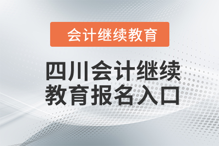 2024年四川會計(jì)繼續(xù)教育報名入口在哪？