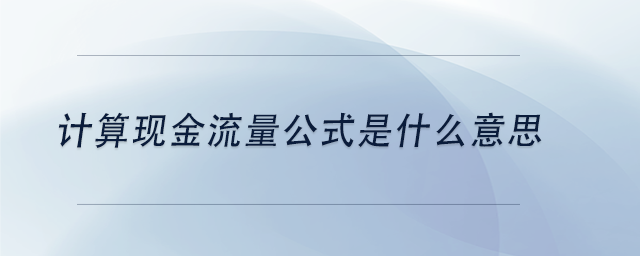 中級(jí)會(huì)計(jì)計(jì)算現(xiàn)金流量公式是什么意思