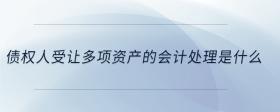 債權(quán)人受讓多項(xiàng)資產(chǎn)的會(huì)計(jì)處理是什么