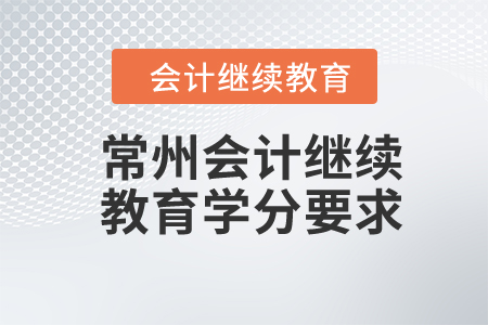 2024年常州會(huì)計(jì)繼續(xù)教育學(xué)分要求是什么？