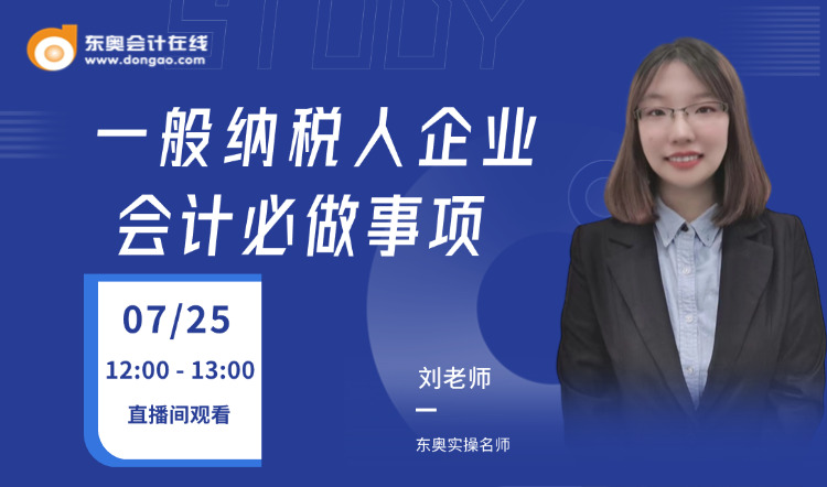 7月25日直播：一般納稅人企業(yè)會(huì)計(jì)必做事項(xiàng)