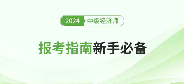 全體注意：2024年中級(jí)經(jīng)濟(jì)師報(bào)考指南，新手必讀！