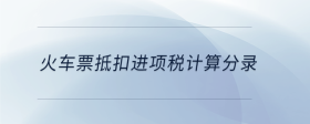 火車票抵扣進(jìn)項(xiàng)稅計(jì)算分錄