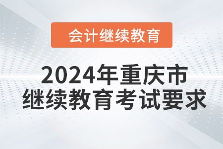 2024年重慶市會計人員繼續(xù)教育考試要求