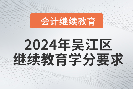 2024年吳江區(qū)會計人員繼續(xù)教育學分要求