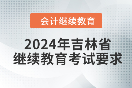 2024年吉林省會(huì)計(jì)繼續(xù)教育考試要求