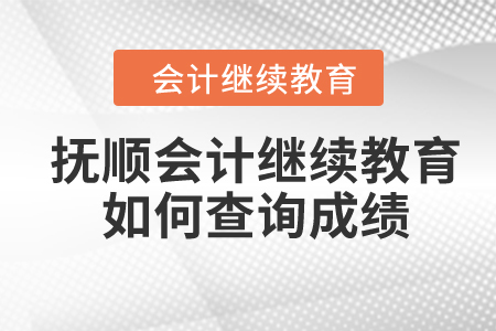 2024年撫順會(huì)計(jì)繼續(xù)教育如何查詢成績(jī)？