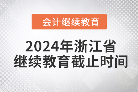 2024年浙江省會計人員繼續(xù)教育截止時間