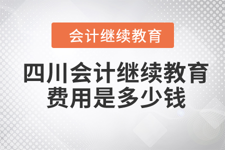 2024年四川會(huì)計(jì)繼續(xù)教育費(fèi)用是多少錢？