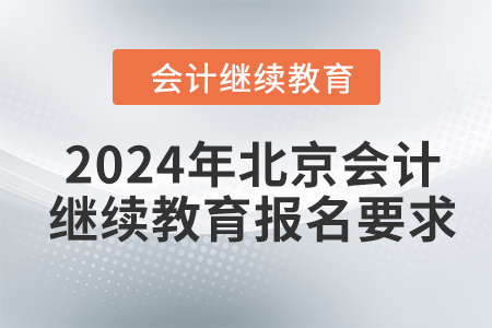 2024年北京會計繼續(xù)教育報名要求