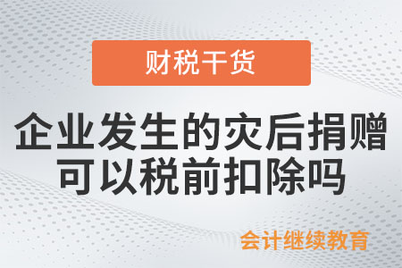 企業(yè)發(fā)生的災(zāi)后捐贈(zèng)可以稅前扣除嗎？