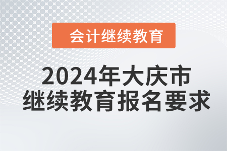2024年大慶市會計繼續(xù)教育報名要求