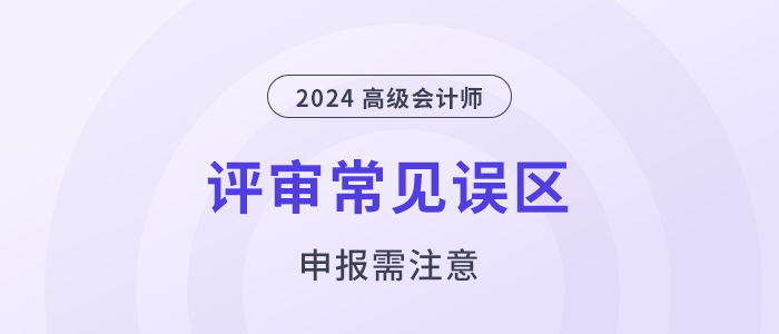 注意！高級會計職稱評審申報常見的幾個誤區(qū)