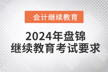 2024年盤錦會(huì)計(jì)繼續(xù)教育考試要求