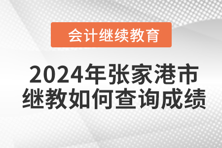 2024年張家港市會(huì)計(jì)繼續(xù)教育如何查詢成績(jī)？