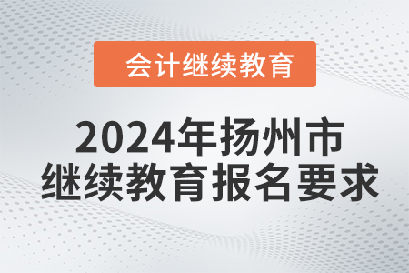 2024年揚州市會計人員繼續(xù)教育報名要求