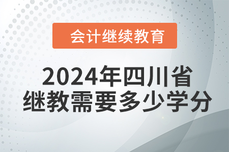 2024年四川省會計繼續(xù)教育需要多少學(xué)分？