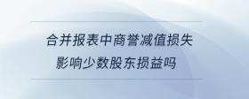 合并報表中商譽減值損失影響少數(shù)股東損益嗎