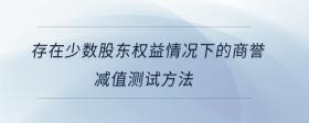 存在少數(shù)股東權(quán)益情況下的商譽減值測試方法