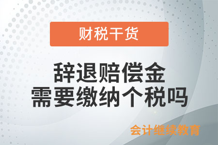 辭退賠償金需要繳納個稅嗎？