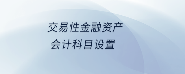 交易性金融資產(chǎn)會(huì)計(jì)科目設(shè)置
