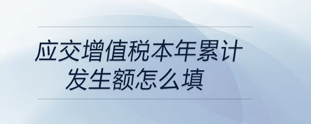 應交增值稅本年累計發(fā)生額怎么填