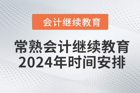常熟會(huì)計(jì)繼續(xù)教育2024年時(shí)間安排