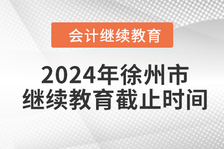 2024年徐州市會(huì)計(jì)繼續(xù)教育截止時(shí)間