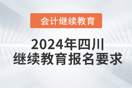 2024年四川東奧會(huì)計(jì)繼續(xù)教育報(bào)名要求