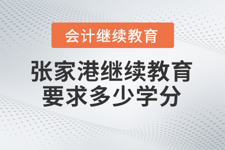 2024年張家港市會(huì)計(jì)繼續(xù)教育要求多少學(xué)分？