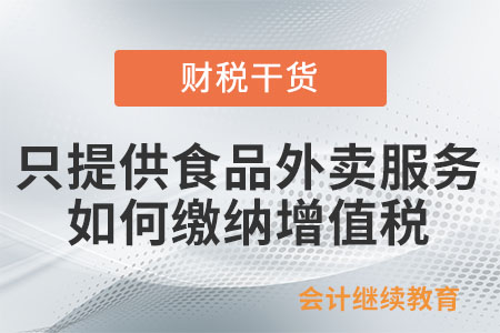 只提供食品外賣服務(wù)，應(yīng)如何繳納增值稅？